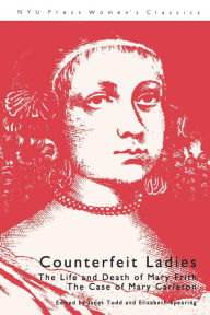 Title: Counterfeit Ladies: The Life and Death of Mary Frith the Case of Mary Carleton, Author: Janet Todd