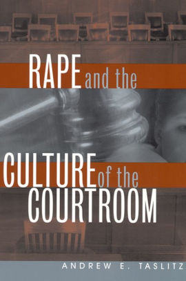 Rape And The Culture Of The Courtroom By Andrew E Taslitz