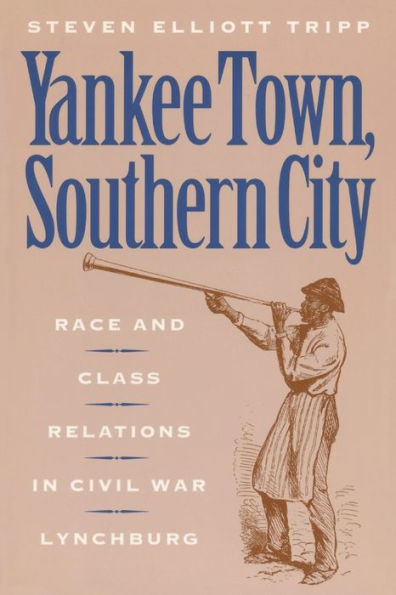 Yankee Town, Southern City: Race and Class Relations in Civil War Lynchburg