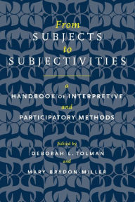 Title: From Subjects to Subjectivities: A Handbook of Interpretive and Participatory Methods / Edition 1, Author: Deborah L. Tolman