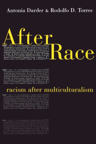 Title: After Race: Racism After Multiculturalism / Edition 1, Author: Antonia Darder