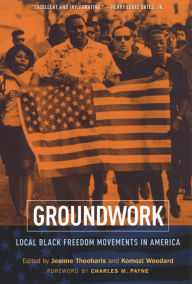 Title: Groundwork: Local Black Freedom Movements in America, Author: Jeanne Theoharis