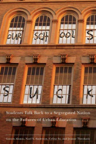 Title: Our Schools Suck: Students Talk Back to a Segregated Nation on the Failures of Urban Education, Author: Jeanne Theoharis