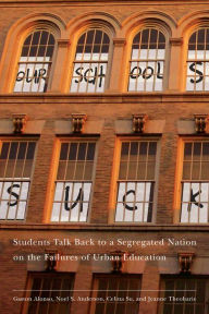 Title: Our Schools Suck: Students Talk Back to a Segregated Nation on the Failures of Urban Education, Author: Jeanne Theoharis