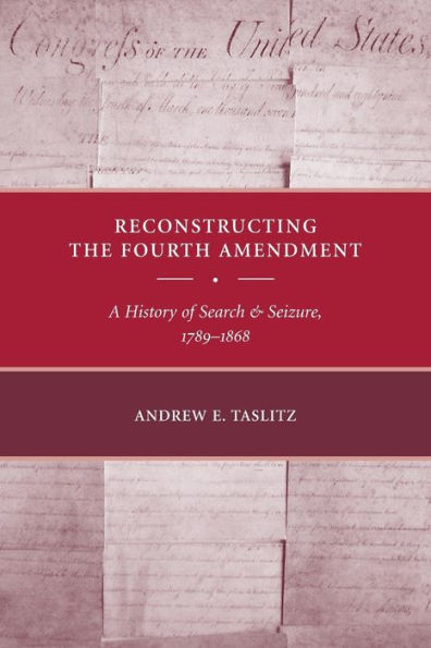 Reconstructing the Fourth Amendment: A History of Search and Seizure, 1789-1868