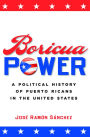 Boricua Power: A Political History of Puerto Ricans in the United States