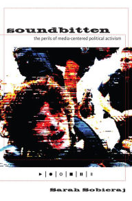 Title: Soundbitten: The Perils of Media-Centered Political Activism, Author: Sarah Sobieraj