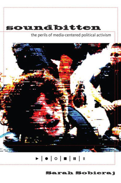 Soundbitten: The Perils of Media-Centered Political Activism