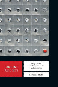 Title: Judging Addicts: Drug Courts and Coercion in the Justice System, Author: Rebecca Tiger