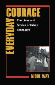 Title: Everyday Courage: The Lives and Stories of Urban Teenagers, Author: Niobe Way