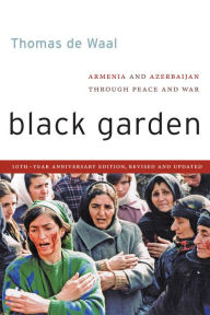 Title: Black Garden: Armenia and Azerbaijan through Peace and War, Author: Thomas de Waal
