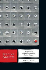 Title: Judging Addicts: Drug Courts and Coercion in the Justice System, Author: Rebecca Tiger