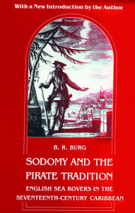 Title: Sodomy and the Pirate Tradition: English Sea Rovers in the Seventeenth-Century Caribbean, Second Edition, Author: B. R. Burg