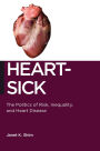 Heart-Sick: The Politics of Risk, Inequality, and Heart Disease