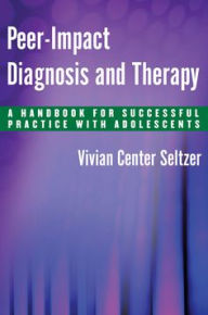 Title: Peer-Impact Diagnosis and Therapy: A Handbook for Successful Practice with Adolescents, Author: Vivian Center Seltzer