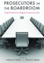 Prosecutors in the Boardroom: Using Criminal Law to Regulate Corporate Conduct