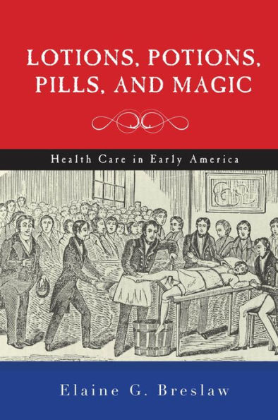 Lotions, Potions, Pills, and Magic: Health Care in Early America