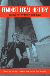 Title: Feminist Legal History: Essays on Women and Law, Author: Tracy A. Thomas