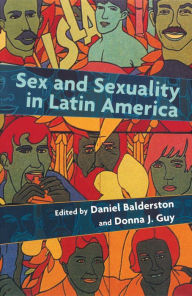 Title: Sex and Sexuality in Latin America: An Interdisciplinary Reader, Author: Daniel Balderston