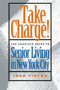Title: Take Charge!: The Complete Guide to Senior Living in New York City, Author: John Vinton