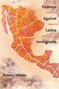 Title: Violence Against Latina Immigrants: Citizenship, Inequality, and Community, Author: Roberta Villalon