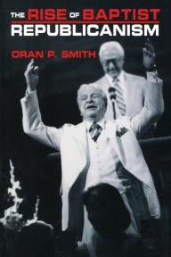 Title: The Rise of Baptist Republicanism, Author: Oran P Smith