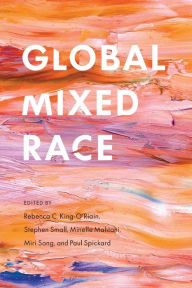 Title: Global Mixed Race, Author: Rebecca C. King-O'Riain