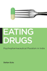 Title: Eating Drugs: Psychopharmaceutical Pluralism in India, Author: Stefan Ecks