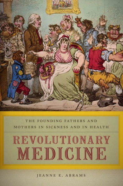 Revolutionary Medicine: The Founding Fathers and Mothers in Sickness and in Health