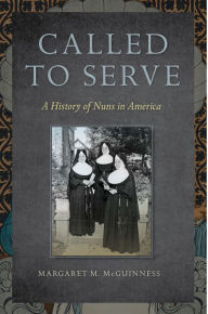 Title: Called to Serve: A History of Nuns in America, Author: Margaret M McGuinness