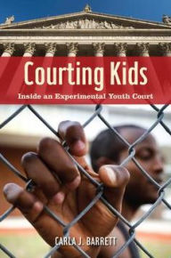 Title: Courting Kids: Inside an Experimental Youth Court, Author: Carla J. Barrett