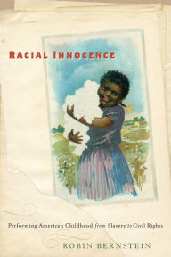 Title: Racial Innocence: Performing American Childhood from Slavery to Civil Rights, Author: Robin Bernstein