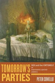 Title: Tomorrow's Parties: Sex and the Untimely in Nineteenth-Century America, Author: Peter Coviello