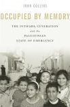 Title: Occupied by Memory: The Intifada Generation and the Palestinian State of Emergency, Author: John Collins