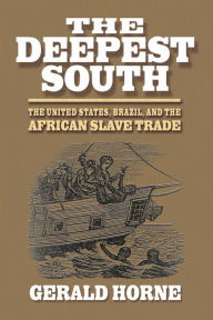 Title: The Deepest South: The United States, Brazil, and the African Slave Trade, Author: Gerald Horne