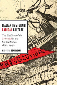 Title: Italian Immigrant Radical Culture: The Idealism of the Sovversivi in the United States, 1890-1940, Author: Marcella Bencivenni