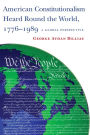 American Constitutionalism Heard Round the World, 1776-1989: A Global Perspective