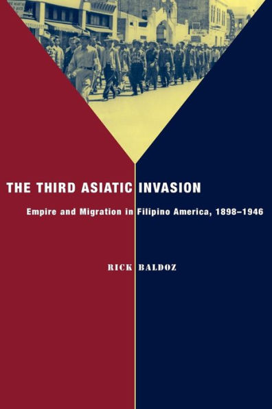 The Third Asiatic Invasion: Empire and Migration Filipino America, 1898-1946