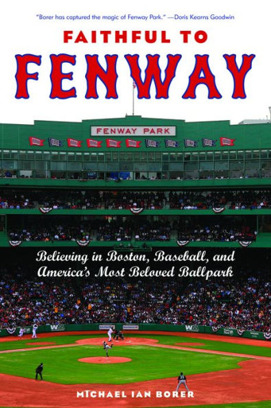 Faithful to Fenway: Believing in Boston, Baseball, and America's Most Beloved Ballpark