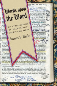 Title: Words upon the Word: An Ethnography of Evangelical Group Bible Study, Author: James S. Bielo