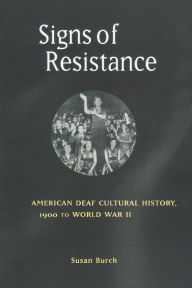 Title: Signs of Resistance: American Deaf Cultural History, 1900 to World War II, Author: Susan Burch