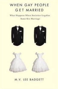 Title: When Gay People Get Married: What Happens When Societies Legalize Same-Sex Marriage, Author: M. V. Lee Badgett