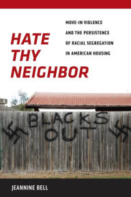 Title: Hate Thy Neighbor: Move-In Violence and the Persistence of Racial Segregation in American Housing, Author: Jeannine Bell