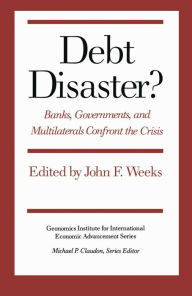 Title: Debt Disaster?: Banks, Government and Multilaterals Confront the Crisis, Author: John F. Weeks