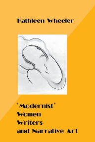 Title: 'Modernist' Women Writers and Narrative Art, Author: Kathleen Wheeler