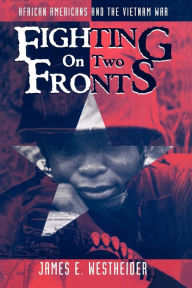 Title: Fighting on Two Fronts: African Americans and the Vietnam War / Edition 1, Author: James E. Westheider