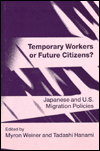 Title: Temporary Workers or Future Citizens?: Japanese and U.S. Migration Policies, Author: Myron Weiner