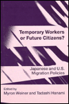 Temporary Workers or Future Citizens?: Japanese and U.S. Migration Policies
