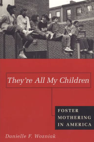 Title: They're All My Children: Foster Mothering in America, Author: Danielle Wozniak