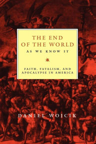 Title: The End of the World As We Know It: Faith, Fatalism, and Apocalypse in America / Edition 1, Author: Daniel N. Wojcik